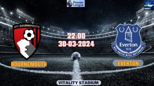 Nhận định bóng đá Bournemouth vs Everton 22h00 ngày 30/03/2024