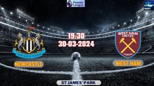 Nhận định bóng đá Newcastle vs West Ham 19h30 ngày 30/03/2024